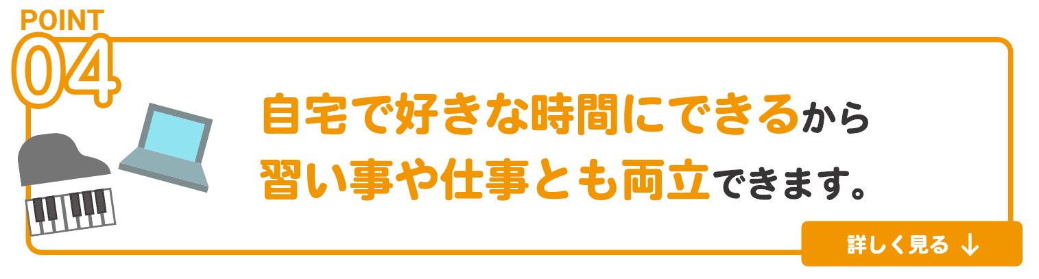 自宅で好きな時間にできるから習い事や仕事とも両立できます